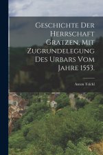 Geschichte der Herrschaft Gratzen, mit Zugrundelegung des Urbars vom Jahre 1553.