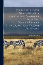 Die Biene und die Bienenzucht in Honigarmen Gegenden Nach dem Gegenwärtigen Standpunct der Theorie und Praxis