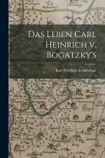 Das Leben Carl Heinrich v. Bogatzky's