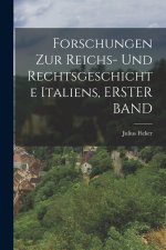Forschungen Zur Reichs- Und Rechtsgeschichte Italiens, ERSTER BAND