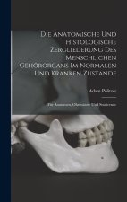 Die Anatomische Und Histologische Zergliederung Des Menschlichen Gehörorgans Im Normalen Und Kranken Zustande
