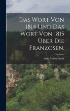 Das Wort von 1814 und das Wort von 1815 über die Franzosen.