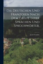 Die Deutschen und Franzosen nach dem Geiste ihrer Sprachen und Sprüchwörter.