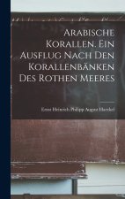Arabische Korallen. Ein Ausflug Nach den Korallenbänken des Rothen Meeres