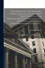 Vertheidigung Des Wuchers, Worin Die Unzuträglichkeit Der Gegenwärtigen Gesetzlichen Einschränkungen Der Bedingungen Beim Geldverkehr Bewiesen Wird ..