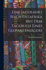 Eine Jagdfahrt nach Ostafrika mit dem Tagebuch eines Glefantenjägers