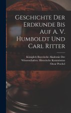 Geschichte der Erdkunde bis auf A. V. Humboldt und Carl Ritter