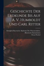 Geschichte der Erdkunde bis auf A. V. Humboldt und Carl Ritter