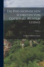 Die Philosophischen Schriften Von Gottfried Wilhelm Leibniz; Volume 4