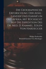 Die Geographische Erforschung Der Adâl-Länder Und Harâr's in Ost-Afrika, Mit Rücksicht Auf Die Expedition Des Dr. Med. D. Kammel, Edlen Von Hardegger