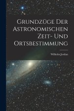 Grundzüge Der Astronomischen Zeit- Und Ortsbestimmung