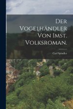 Der Vogelhändler von Imst. Volksroman.