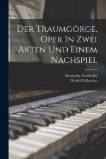 Der Traumgörge, Oper In Zwei Akten Und Einem Nachspiel
