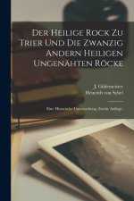 Der heilige Rock zu Trier und die zwanzig andern heiligen Ungenähten Röcke