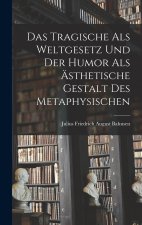 Das Tragische als Weltgesetz und der Humor als ästhetische Gestalt des Metaphysischen