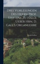 Drei Vorlesungen des Herrn Prof. Steffens zu Halle ueber Hrn. D. Gall's Organlehre