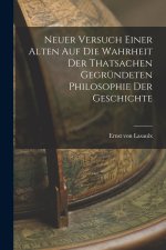 Neuer Versuch Einer Alten Auf Die Wahrheit Der Thatsachen Gegründeten Philosophie Der Geschichte