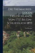 Die Freimaurer-Logen Deutschlands Von 1737 Bis Ein-Schliesslich 1893