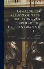 Gemälde Der Kreuzzüge Nach Palästina Zur Befreiung Des Heiligen Grabes, II Theil