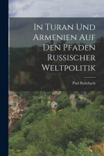 In Turan Und Armenien Auf Den Pfaden Russischer Weltpolitik