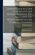 Lebensbilder aus der Geschichte der inneren Mission, XIII. Das Leben Des Württembergischen Pfarrers Johannes Denner.