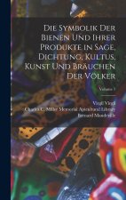 Die Symbolik Der Bienen Und Ihrer Produkte in Sage, Dichtung, Kultus, Kunst Und Bräuchen Der Völker; Volume 1