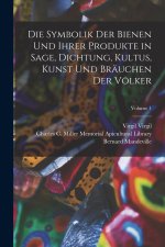 Die Symbolik Der Bienen Und Ihrer Produkte in Sage, Dichtung, Kultus, Kunst Und Bräuchen Der Völker; Volume 1