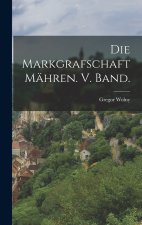 Die Markgrafschaft Mähren. V. Band.
