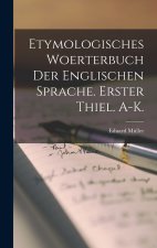 Etymologisches Woerterbuch der englischen Sprache. Erster Thiel. A-K.