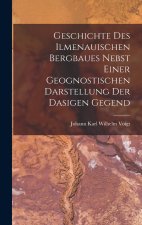 Geschichte des ilmenauischen Bergbaues nebst einer geognostischen Darstellung der dasigen Gegend
