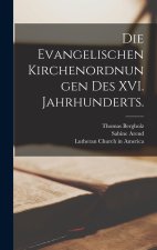 Die evangelischen Kirchenordnungen des XVI. Jahrhunderts.