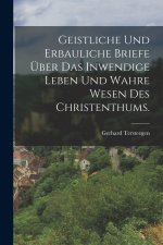 Geistliche und erbauliche Briefe über das inwendige Leben und wahre Wesen des Christenthums.