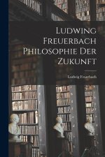 Ludwing Freuerbach Philosophie der Zukunft