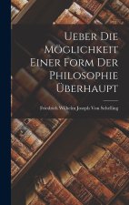Ueber Die Möglichkeit Einer Form Der Philosophie Überhaupt