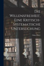 Die Willensfreiheit, Eine Kritisch-Systematische Untersuchung