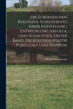 Die Europäischen Kolonien. Schilderung ihrer Entstehung, Entwicklung, Erfolge und Aussichten, Erster Band. Die Kolonialpolitik Portugals und Spaniens