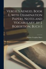 Vergil's Aeneid, Book I., with Examination Papers, Notes and Vocabulary. by J. Robertson, Buch I