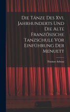 Die Tänze Des Xvi. Jahrhunderts Und Die Alte Französische Tanzschule Vor Einführung Der Menuett