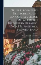 Neues Allgemeines Deutsches Adels-Lexicon, Im Vereine Mit Mehreren Historikern Herausg. Von E.H. Kneschke, Neunter Band