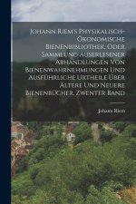 Johann Riem's Physikalisch-Ökonomische Bienenbibliothek, Oder Sammlung Auserlesener Abhandlungen Von Bienenwahrnehmungen Und Ausführliche Urtheile Übe