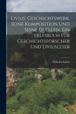 Livius' Geschichtswerk, seine Komposition und seine Quellen, ein Hilfsbuch für Geschichtsforscher und Liviusleser