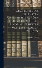 Geschichte des gelehrten Unterrichts auf den deutschen Schulen und Universitäten von Dr. Friedrich Paulsen.