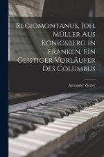 Regiomontanus, Joh. Müller aus Königsberg in Franken, ein geistiger Vorläufer des Columbus
