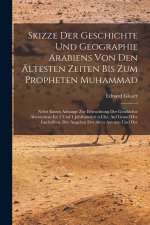 Skizze der Geschichte und Geographie Arabiens von den ältesten Zeiten bis zum Propheten Muhammad; nebst einem Anhange zur Beleuchtung der Geschichte A