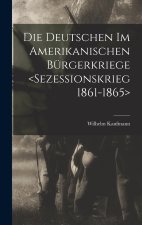 Die Deutschen im amerikanischen Bürgerkriege <Sezessionskrieg 1861-1865>