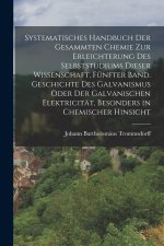Systematisches Handbuch der gesammten Chemie zur Erleichterung des Selbststudiums dieser Wissenschaft, Fünfter Band. Geschichte des Galvanismus oder d