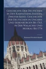 Geschichte der Deutschen in den Karpathenländern, Zweiter Band. Geschichte der Deutschen in Ungarn und Siebenbürgen bis 1763, in der Walachei und Mosk
