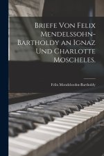 Briefe von Felix Mendelssohn-Bartholdy an Ignaz und Charlotte Moscheles.
