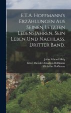 E.T.A. Hoffmann's Erzählungen aus seinen letzten Lebensjahren, sein Leben und Nachlass. Dritter Band.