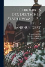 Die Chroniken der deutschen Städte vom 14. bis in's 16. Jahrhundert.